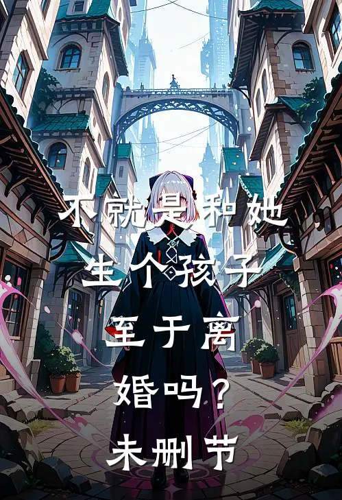 不就是和她生个孩子，至于离婚吗？未删节