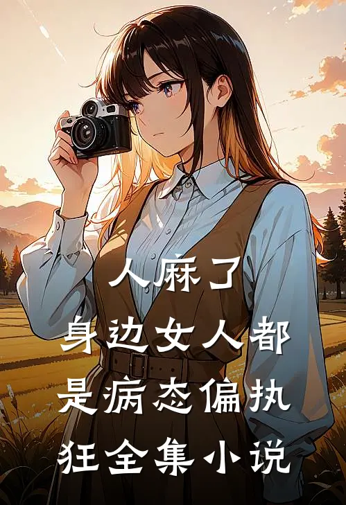 人麻了，身边女人都是病态偏执狂全集小说