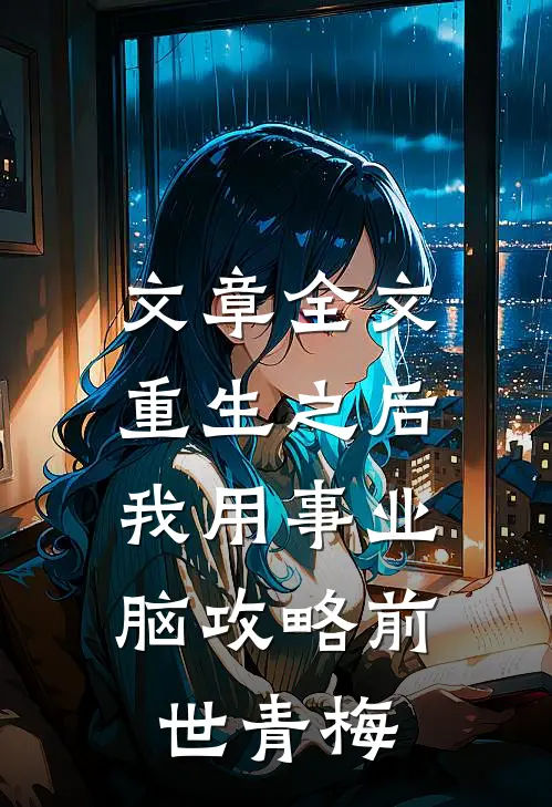 文章全文重生之后，我用事业脑攻略前世青梅