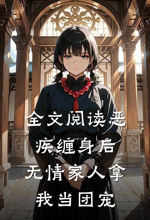 全文阅读恶疾缠身后，无情家人拿我当团宠