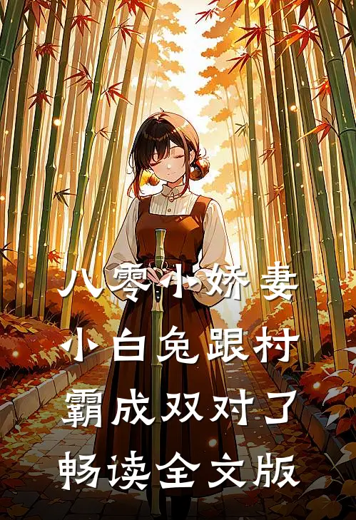八零小娇妻：小白兔跟村霸成双对了畅读全文版