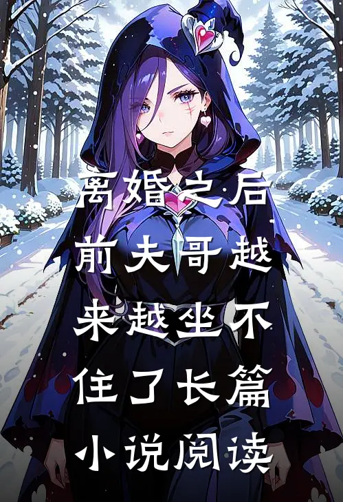 离婚之后，前夫哥越来越坐不住了长篇小说阅读