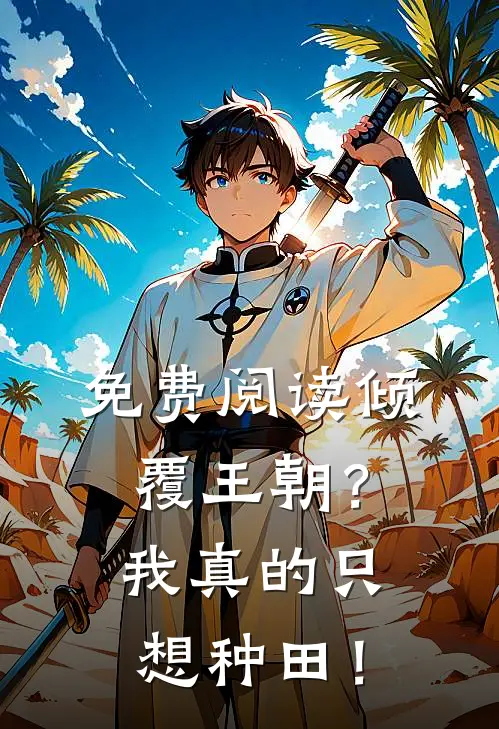 免费阅读倾覆王朝？我真的只想种田！