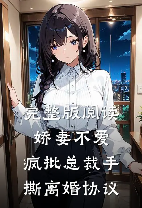 完整版阅读娇妻不爱，疯批总裁手撕离婚协议