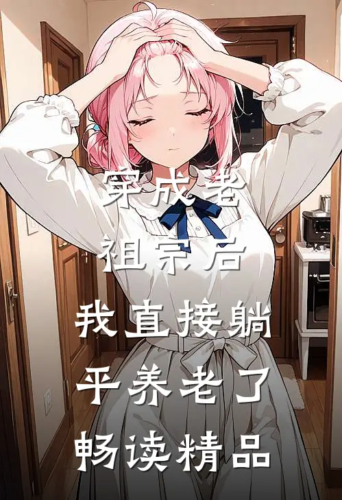 穿成老祖宗后，我直接躺平养老了畅读精品