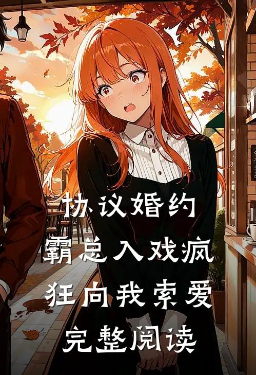 协议婚约：霸总入戏疯狂向我索爱完整阅读