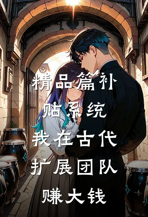 精品篇补贴系统：我在古代扩展团队赚大钱