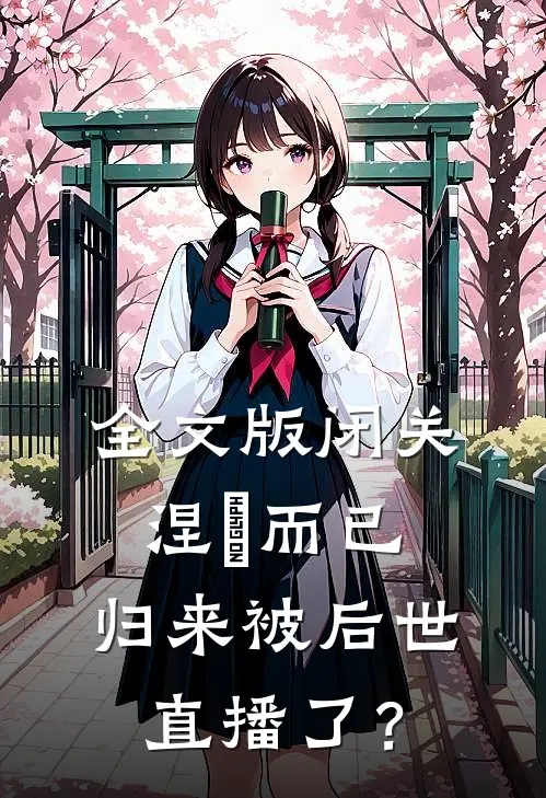 全文版闭关涅槃而已，归来被后世直播了？