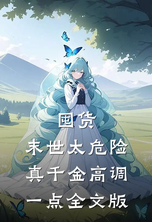 囤货：末世太危险，真千金高调一点全文版