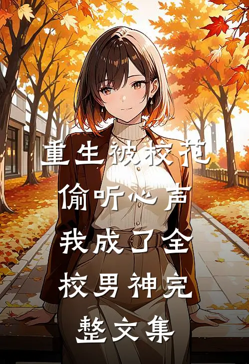 重生被校花偷听心声，我成了全校男神完整文集