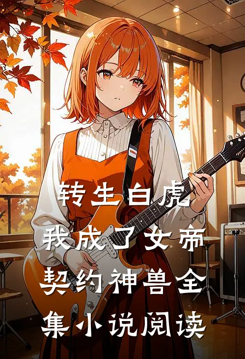 转生白虎，我成了女帝契约神兽全集小说阅读