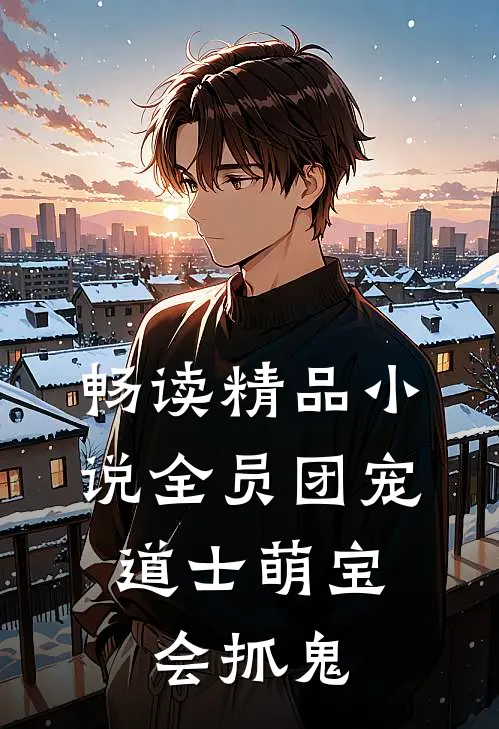 畅读精品小说全员团宠：道士萌宝会抓鬼