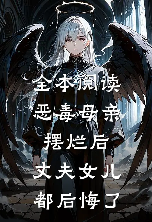 全本阅读恶毒母亲摆烂后，丈夫女儿都后悔了