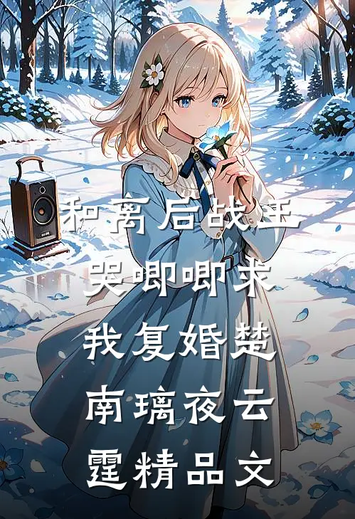 和离后战王哭唧唧求我复婚楚南璃夜云霆精品文
