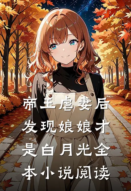 帝王虐妻后，发现娘娘才是白月光全本小说阅读