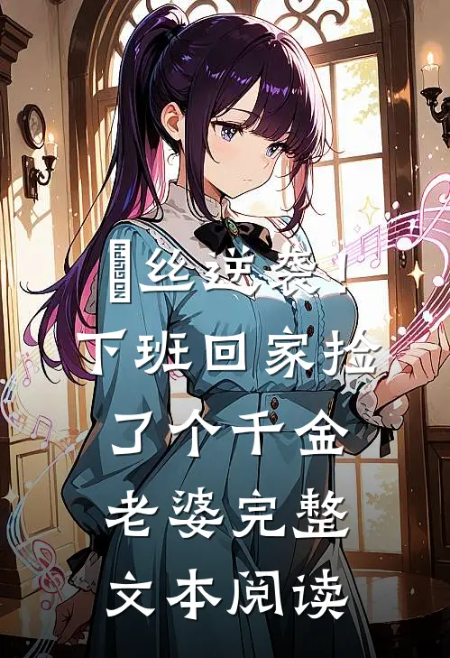 屌丝逆袭！下班回家捡了个千金老婆完整文本阅读