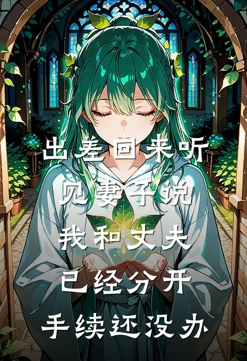 出差回来听见妻子说：我和丈夫已经分开，手续还没办