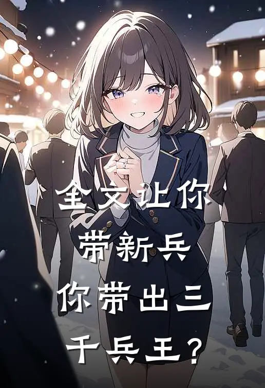 全文让你带新兵，你带出三千兵王？