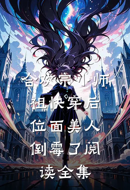 合欢宗小师祖快穿后，位面美人倒霉了阅读全集