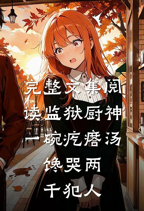 完整文集阅读监狱厨神：一碗疙瘩汤，馋哭两千犯人