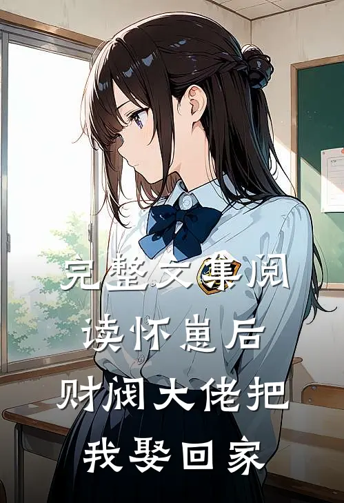 完整文集阅读怀崽后，财阀大佬把我娶回家