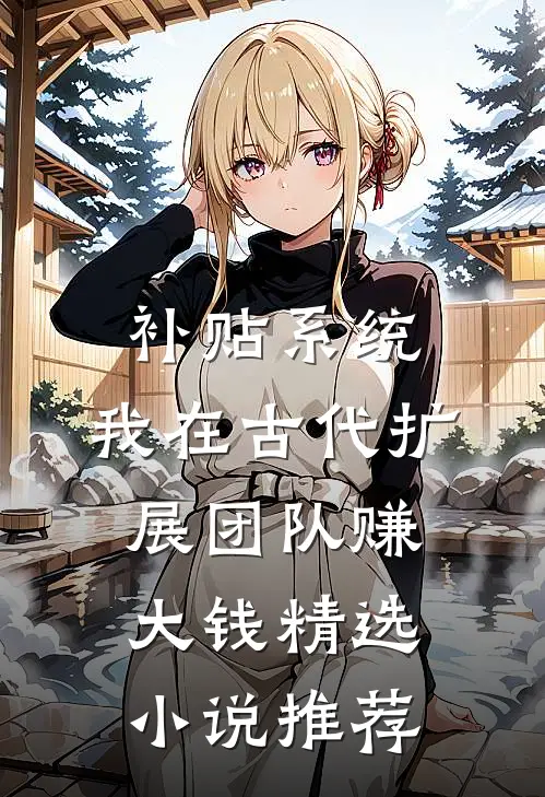 补贴系统：我在古代扩展团队赚大钱精选小说推荐