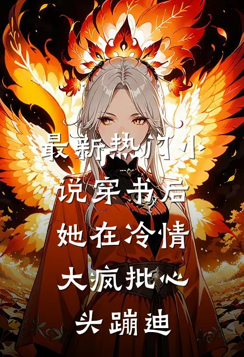最新热门小说穿书后，她在冷情大疯批心头蹦迪