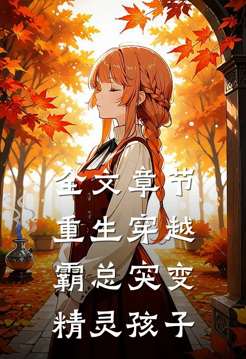 全文章节重生穿越：霸总突变精灵孩子