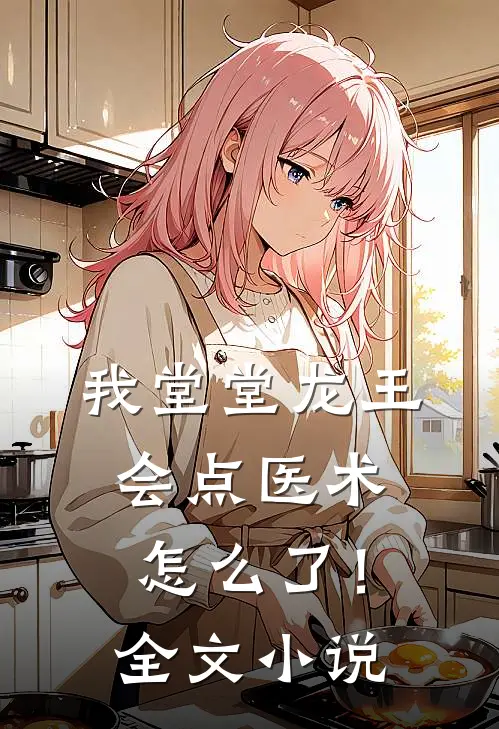 我堂堂龙王，会点医术怎么了！全文小说