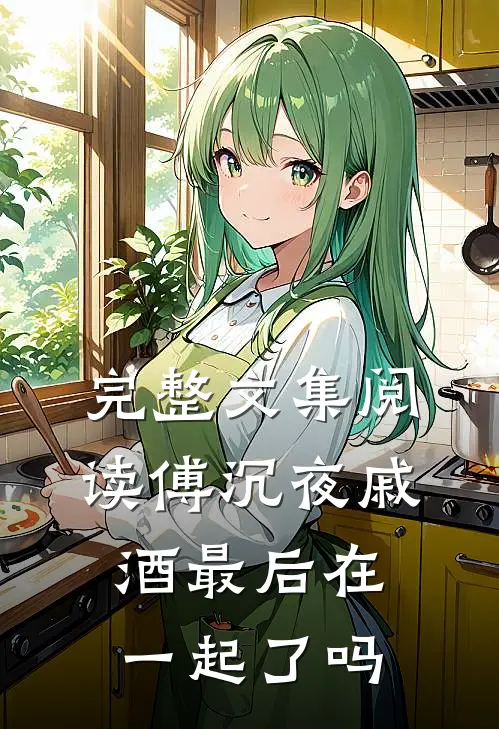 完整文集阅读傅沉夜戚酒最后在一起了吗