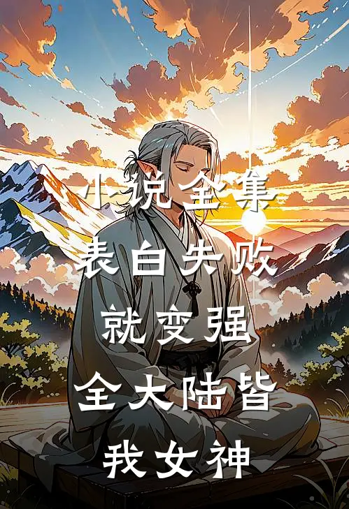 小说全集表白失败就变强，全大陆皆我女神