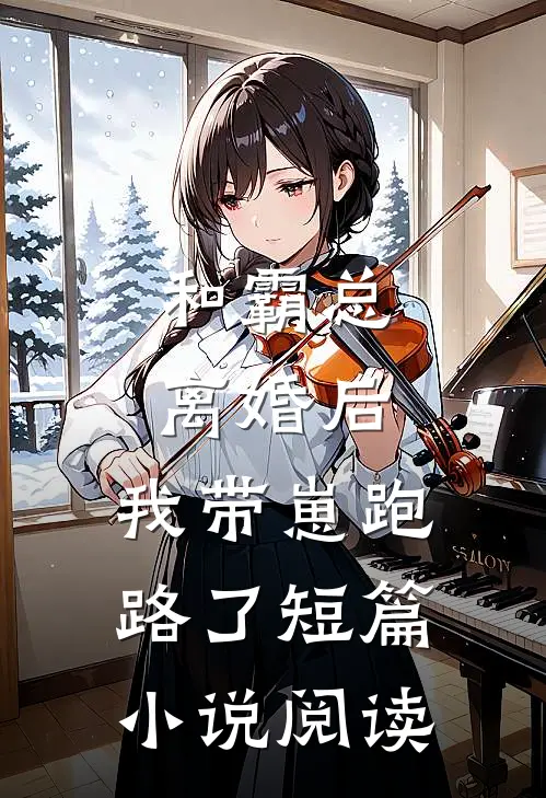 和霸总离婚后，我带崽跑路了短篇小说阅读