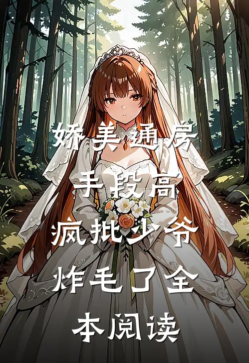 娇美通房手段高，疯批少爷炸毛了全本阅读