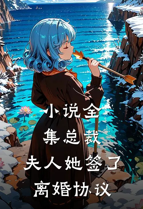 小说全集总裁，夫人她签了离婚协议