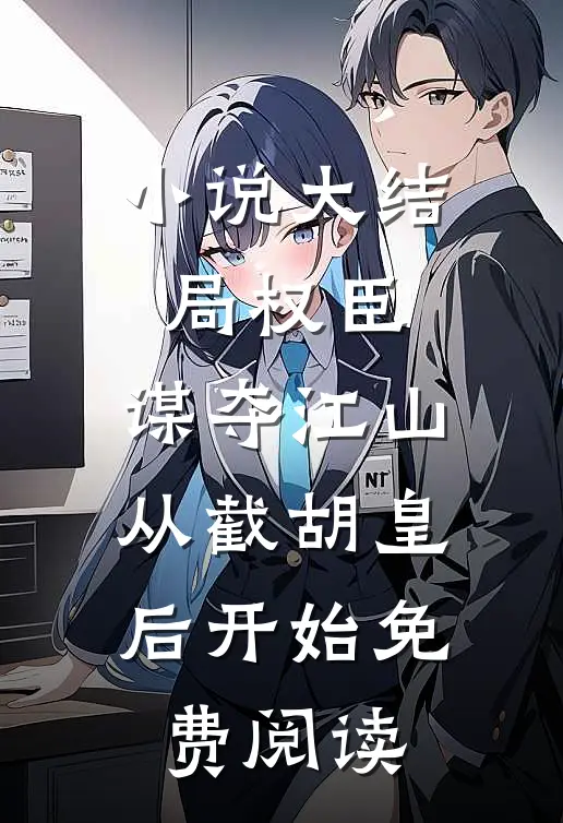 小说大结局权臣：谋夺江山，从截胡皇后开始免费阅读