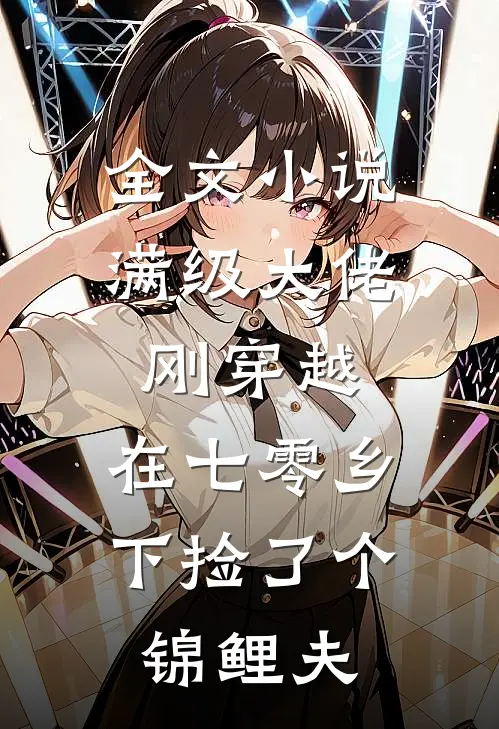 全文小说满级大佬刚穿越，在七零乡下捡了个锦鲤夫