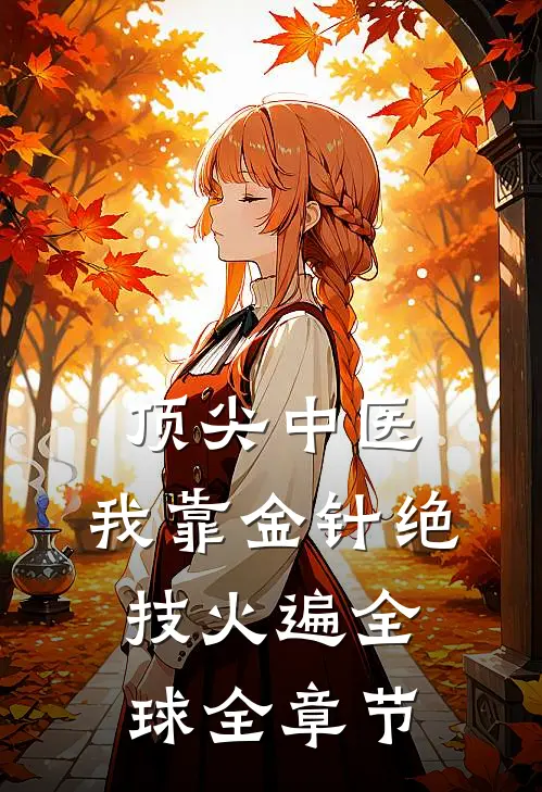 顶尖中医，我靠金针绝技火遍全球全章节