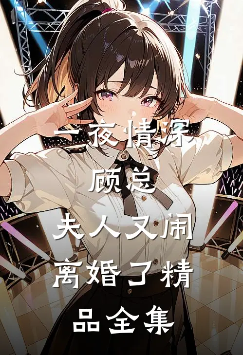 一夜情深：顾总，夫人又闹离婚了精品全集