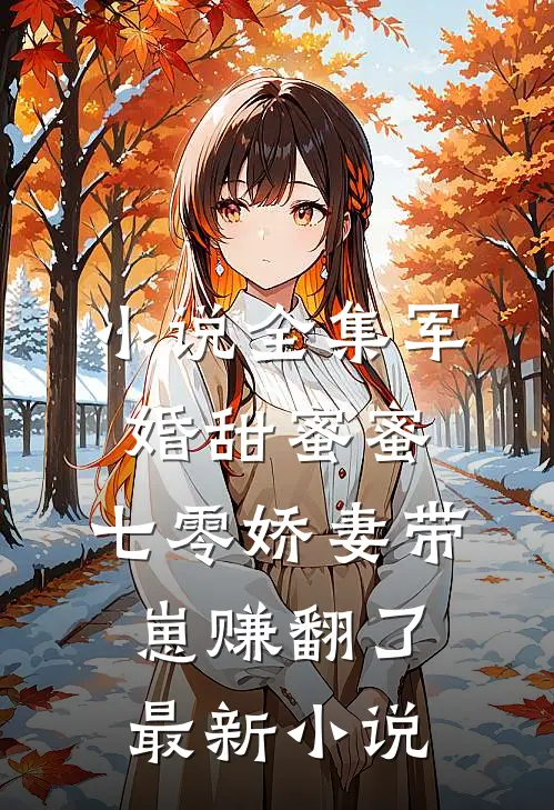 小说全集军婚甜蜜蜜，七零娇妻带崽赚翻了最新小说