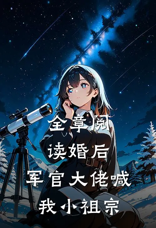 全章阅读婚后，军官大佬喊我小祖宗