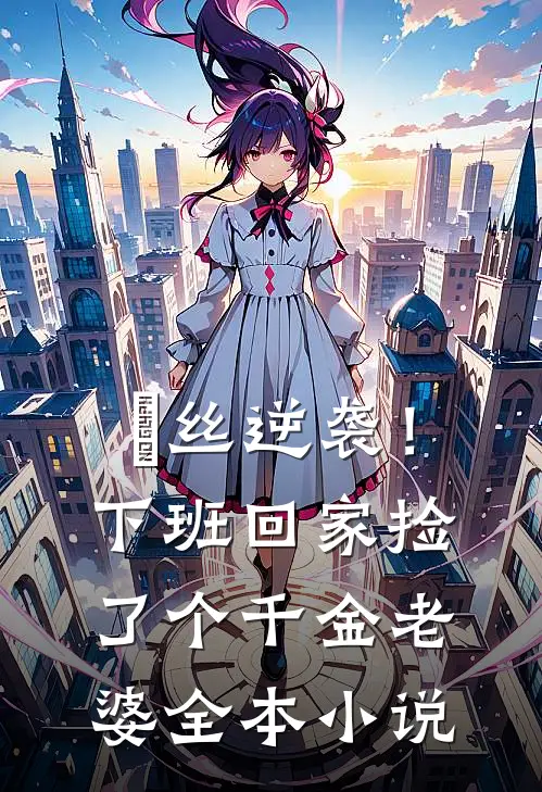 屌丝逆袭！下班回家捡了个千金老婆全本小说