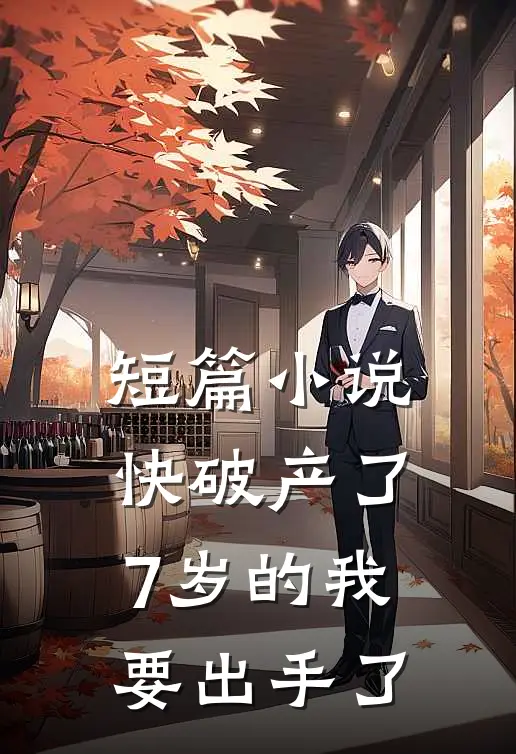 短篇小说快破产了，7岁的我要出手了