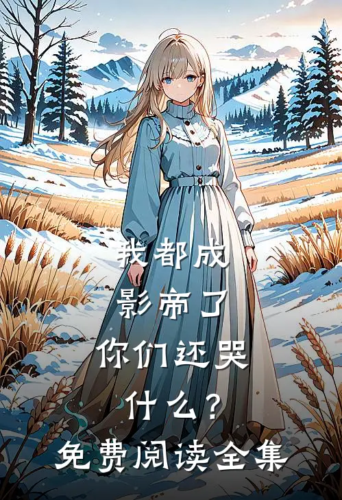我都成影帝了，你们还哭什么？免费阅读全集