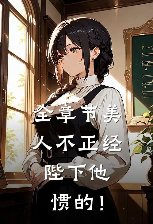 全章节美人不正经，陛下他惯的！