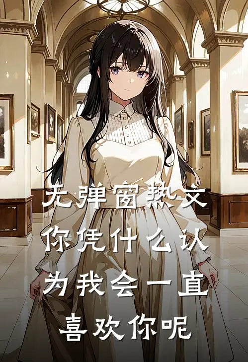 无弹窗热文你凭什么认为我会一直喜欢你呢