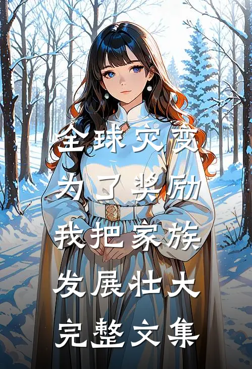 全球灾变：为了奖励，我把家族发展壮大完整文集