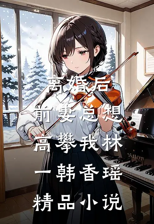 离婚后，前妻总想高攀我林一韩香瑶精品小说