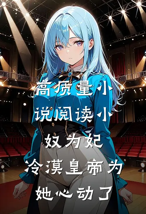 高质量小说阅读小奴为妃：冷漠皇帝为她心动了