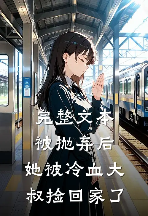 完整文本被抛弃后，她被冷血大叔捡回家了