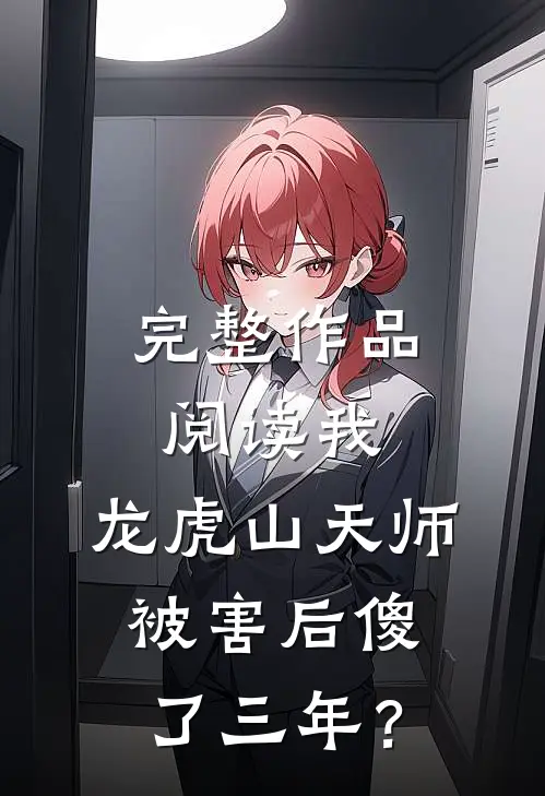 完整作品阅读我，龙虎山天师，被害后傻了三年？